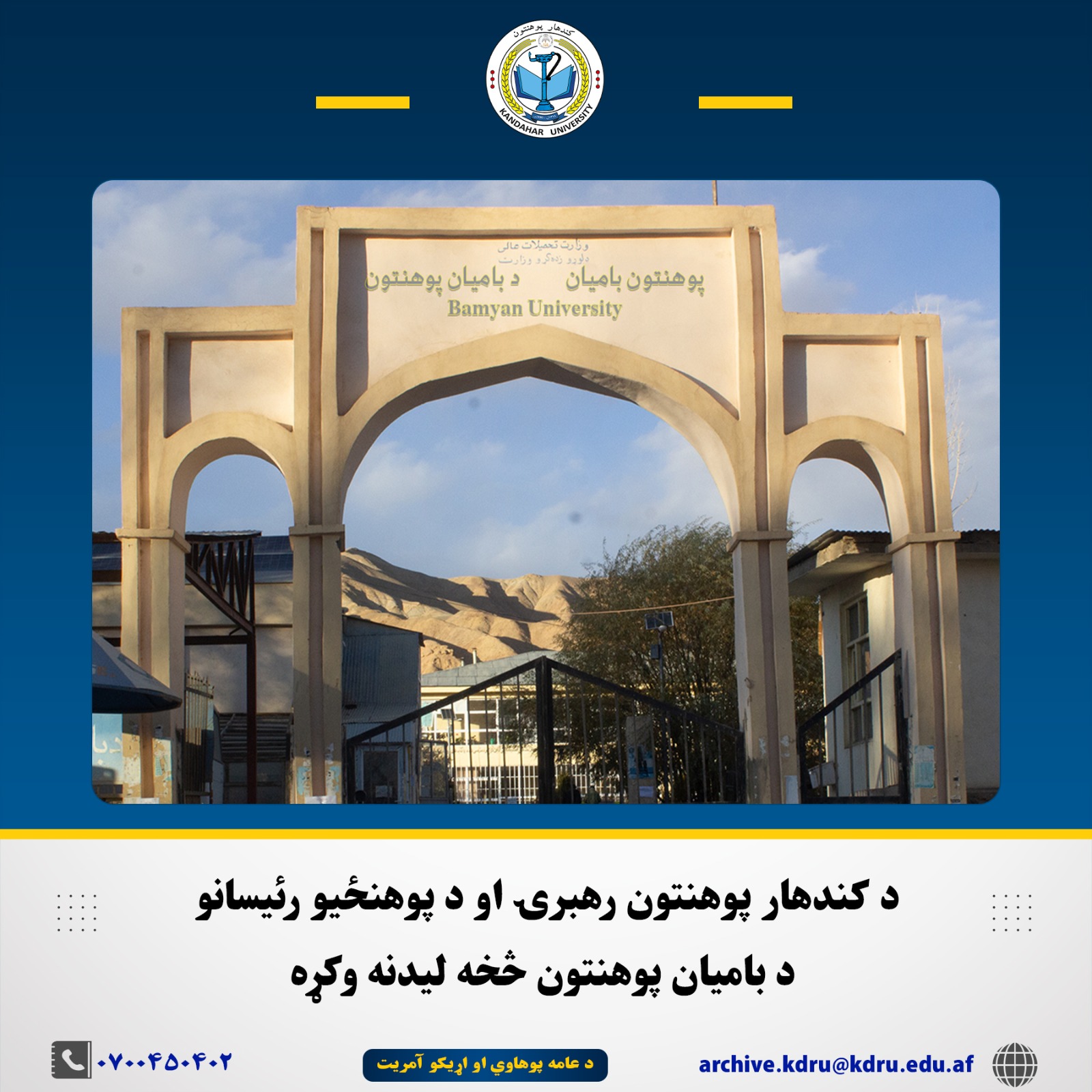 د کندهار پوهنتون رهبرۍ او د پوهنځیو رئیسانو د بامیان پوهنتون څخه لیدنه وکړه  د کندهار پوهنتون د رهبرۍ غړو او د بېلابېلو پوهنځیو رئیسانو بېلابېلو ولایتونو ته د علمي سیر په لړ کښي د بامیان پوهنتون څخه لیدنه وکړه او هم ئې د یاد پوهنتون له رهبرۍ سره د علمي همکاریو د پراختیا په موخه ناسته وکړه. د ناستي په پیل کښي د بامیان پوهنتون رئیس الحاج مفتي حضرت محمد برهاني صاحب، د کندهار پوهنتون ټولو د رهبرۍ غړو او د پوهنځیو رئیسانو ته ښه راغلاست ووايه؛ ورپسې ئې د لوړو زده کړو د کیفیت لوړاوي، علمي همکاریو، د تجربو تبادلې ا